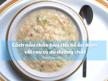 Cách nấu cháo hàu cho bé ăn dặm với rau củ đủ dưỡng chất