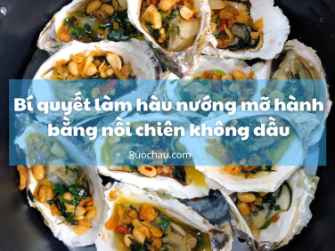 Bí quyết làm hàu nướng mỡ hành bằng nồi chiên không dầu