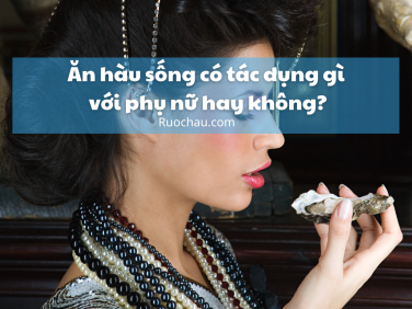 Ăn hàu sống có tác dụng gì với phụ nữ hay không?