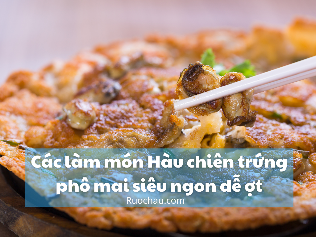 Cách làm món Hàu chiên trứng phô mai siêu ngon dễ ợt